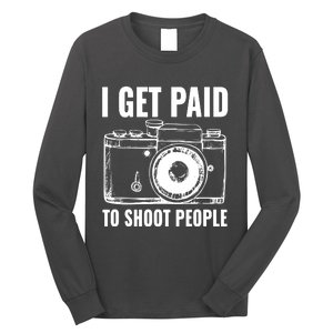 Photography Funny I Get Paid To Shoot People Long Sleeve Shirt