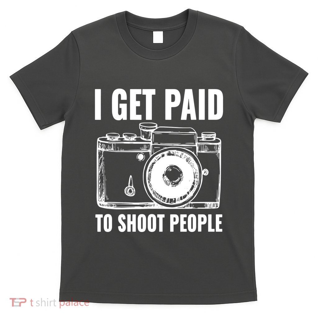 Photography Funny I Get Paid To Shoot People T-Shirt