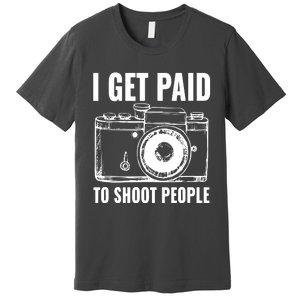 Photography Funny I Get Paid To Shoot People Premium T-Shirt