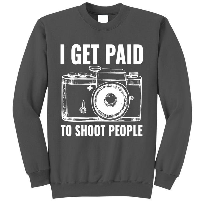 Photography Funny I Get Paid To Shoot People Tall Sweatshirt