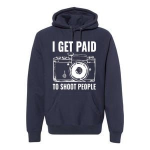 Photography Funny I Get Paid To Shoot People Premium Hoodie