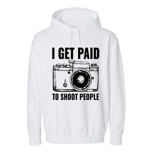 Photography Funny I Get Paid To Shoot People Garment-Dyed Fleece Hoodie