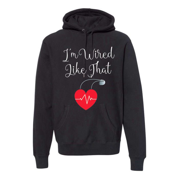 Pacemaker Funny ICD Surgery Gift Im Wired Like That Premium Hoodie