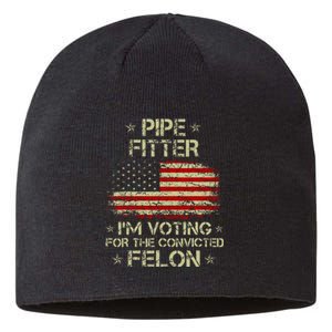 Pipe Fitter IM Voting For The Convicted Felon Sustainable Beanie