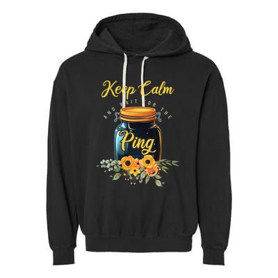 Preserving Food Keep Calm And Wait For The Ping Home Canning Garment-Dyed Fleece Hoodie