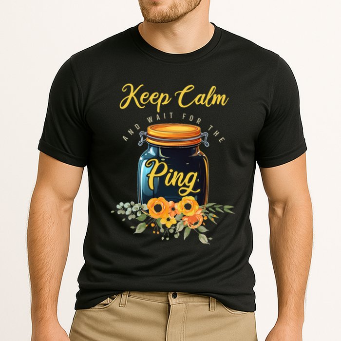Preserving Food Keep Calm And Wait For The Ping Home Canning Performance Shirt
