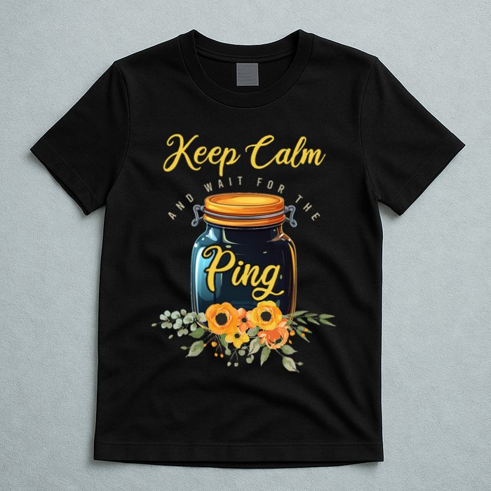 Preserving Food Keep Calm And Wait For The Ping Home Canning T-Shirt