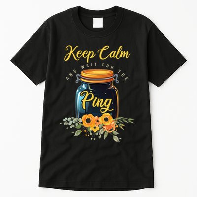 Preserving Food Keep Calm And Wait For The Ping Home Canning Tall T-Shirt