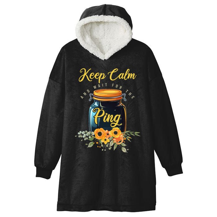 Preserving Food Keep Calm And Wait For The Ping Home Canning Hooded Wearable Blanket