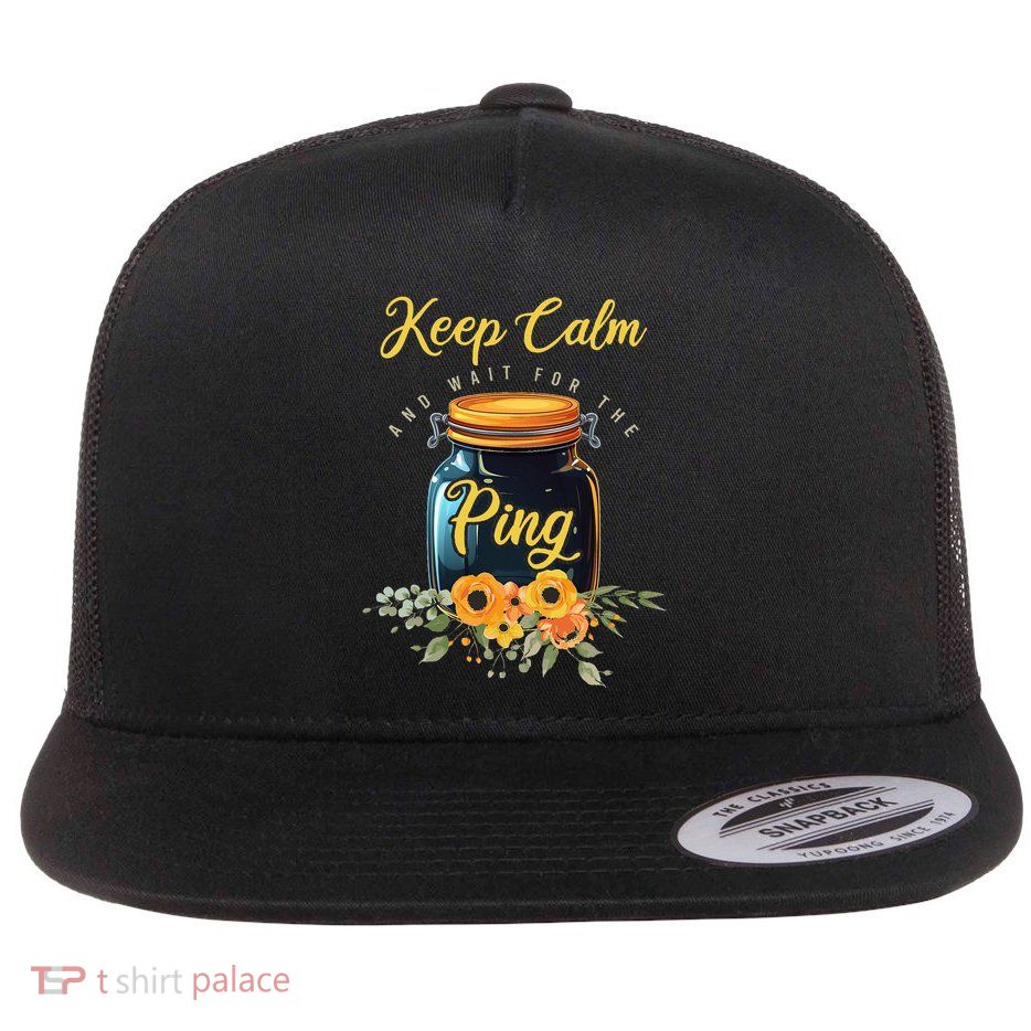Preserving Food Keep Calm And Wait For The Ping Home Canning Flatbill Hat