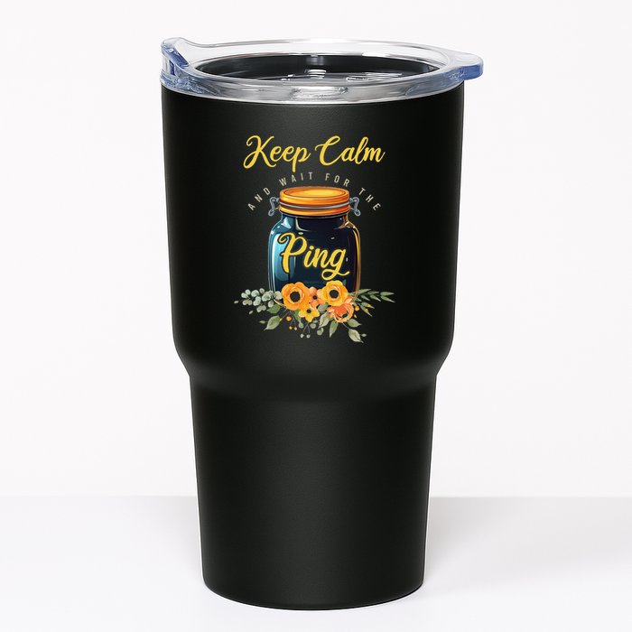 Preserving Food Keep Calm And Wait For The Ping Home Canning Tumbler