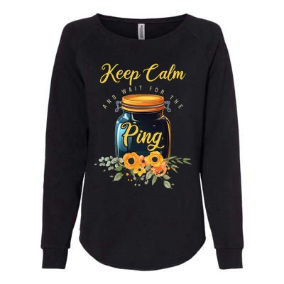 Preserving Food Keep Calm And Wait For The Ping Home Canning Womens California Wash Sweatshirt