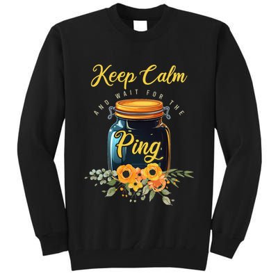 Preserving Food Keep Calm And Wait For The Ping Home Canning Tall Sweatshirt