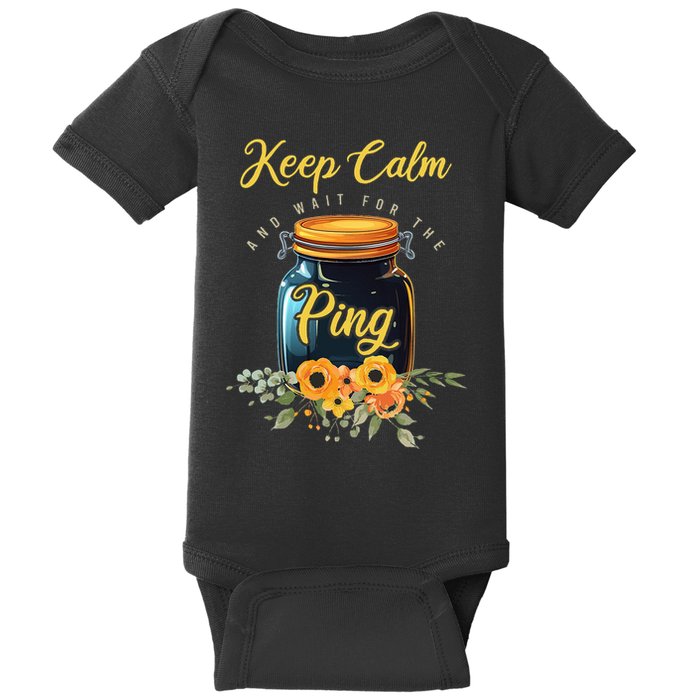 Preserving Food Keep Calm And Wait For The Ping Home Canning Baby Bodysuit