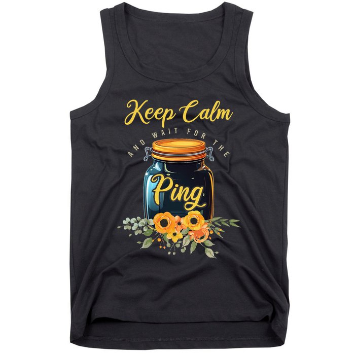 Preserving Food Keep Calm And Wait For The Ping Home Canning Tank Top