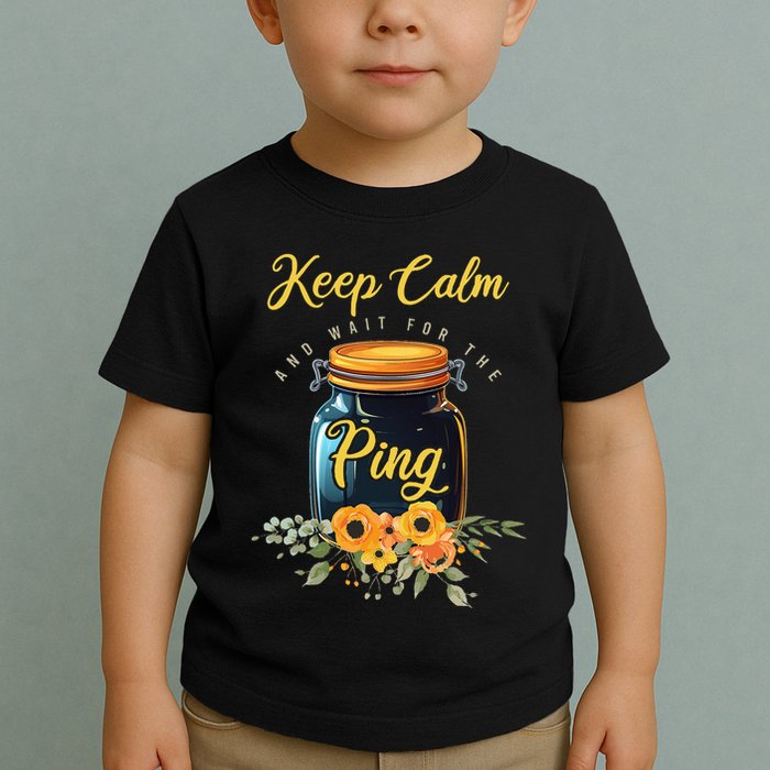 Preserving Food Keep Calm And Wait For The Ping Home Canning Toddler T-Shirt
