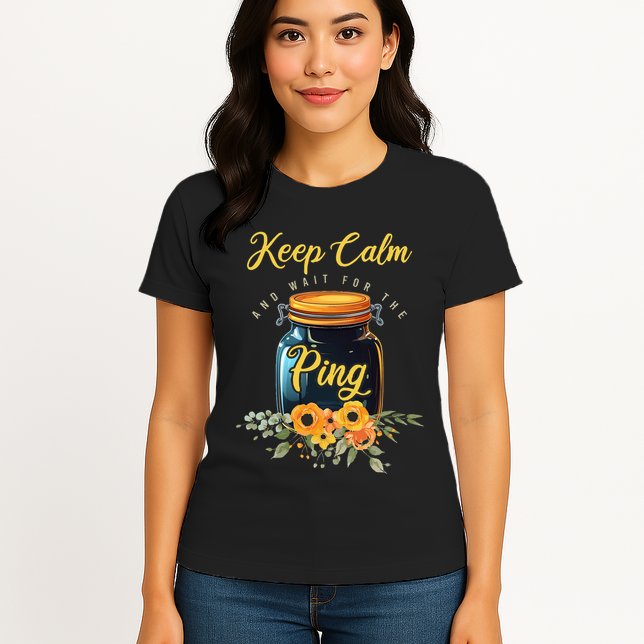 Preserving Food Keep Calm And Wait For The Ping Home Canning Womens T-Shirt