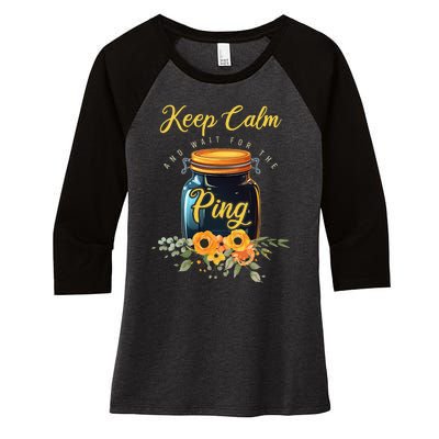 Preserving Food Keep Calm And Wait For The Ping Home Canning Women's Tri-Blend 3/4-Sleeve Raglan Shirt