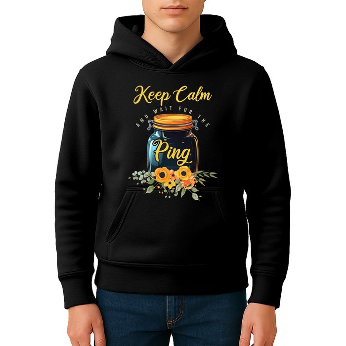 Preserving Food Keep Calm And Wait For The Ping Home Canning Kids Hoodie