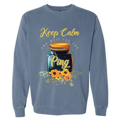 Preserving Food Keep Calm And Wait For The Ping Home Canning Garment-Dyed Sweatshirt