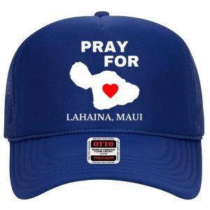 Pray For Lahaina Maui Hawaii Strong Gift Wildfire Support High Crown Mesh Back Trucker Hat