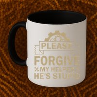 Please Forgive My Helper HeS Stupid Funny Saying Mug