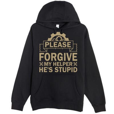 Please Forgive My Helper HeS Stupid Funny Saying Premium Pullover Hoodie