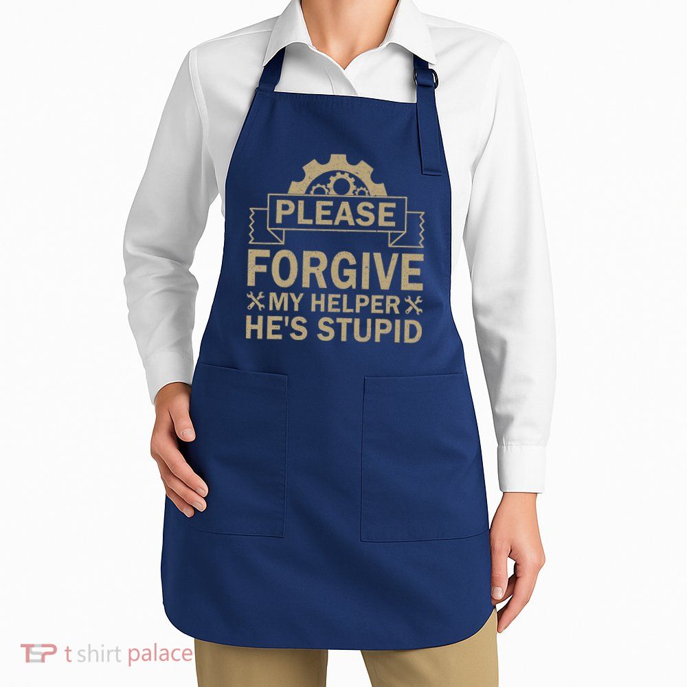 Please Forgive My Helper HeS Stupid Funny Saying Apron