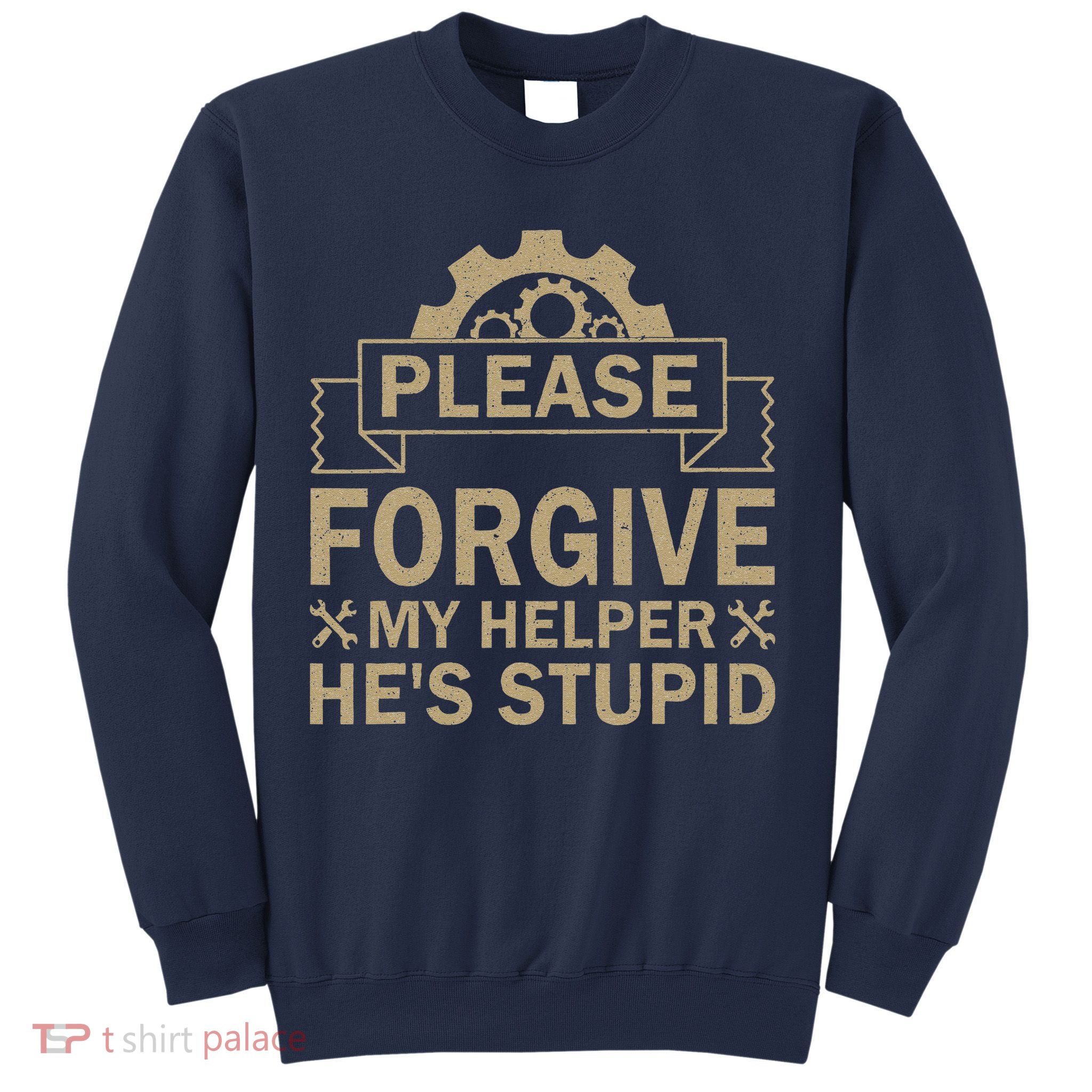 Please Forgive My Helper HeS Stupid Funny Saying Sweatshirt