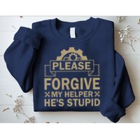 Please Forgive My Helper HeS Stupid Funny Saying Sweatshirt