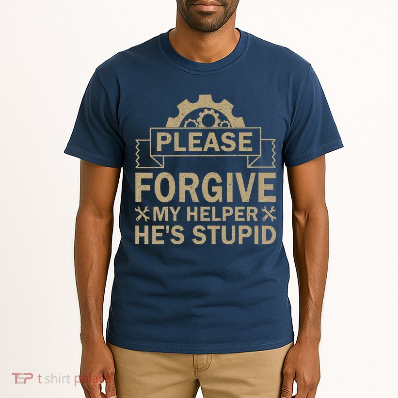 Please Forgive My Helper HeS Stupid Funny Saying Tall T-Shirt