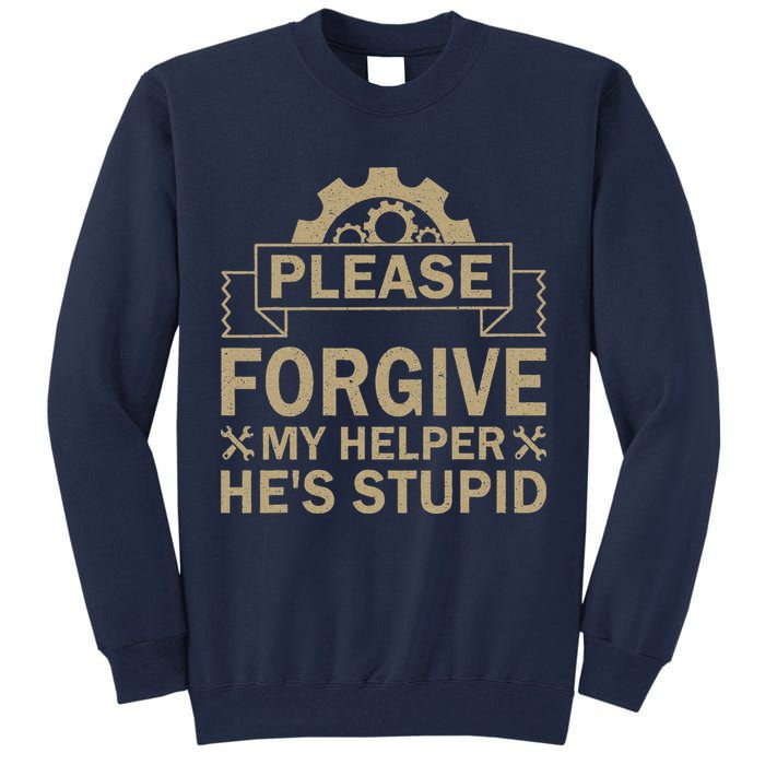 Please Forgive My Helper HeS Stupid Funny Saying Tall Sweatshirt