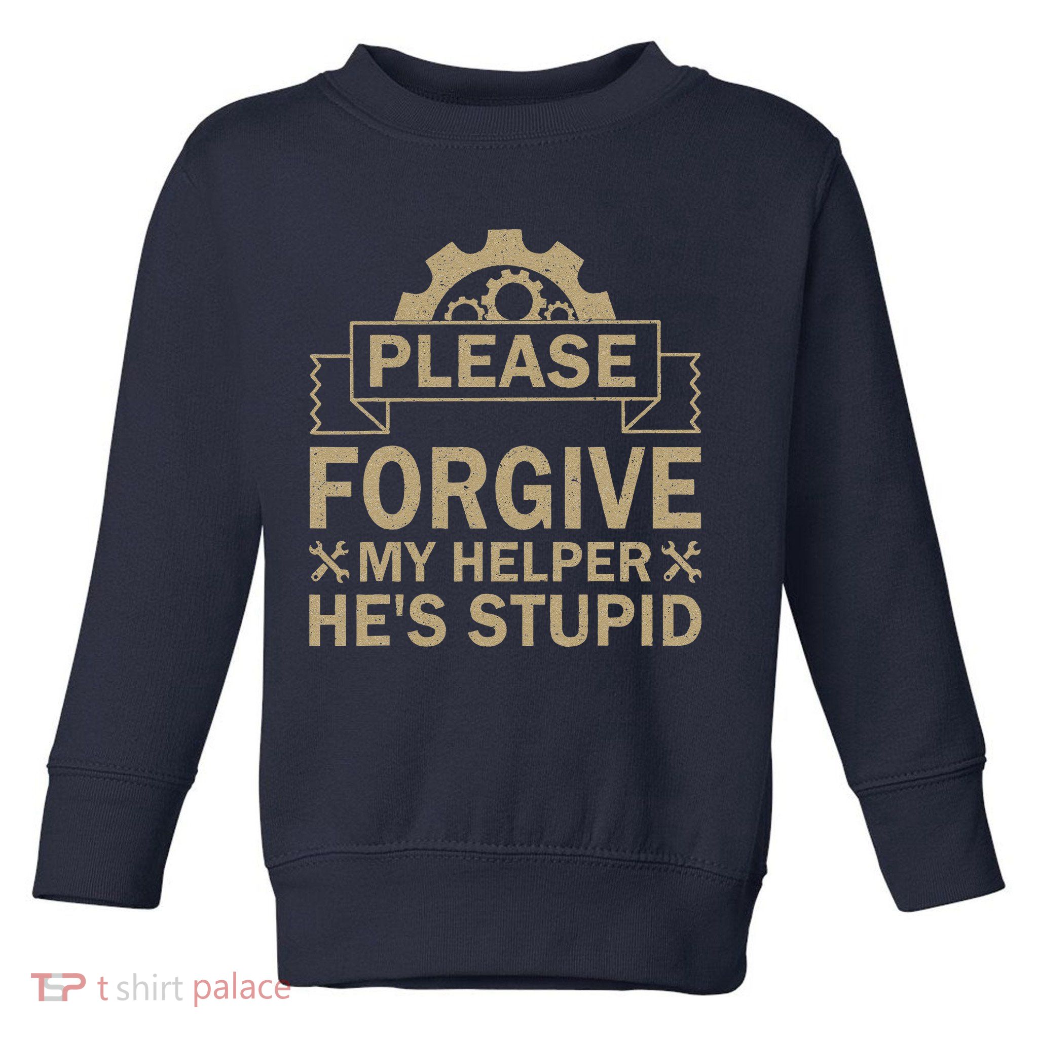 Please Forgive My Helper HeS Stupid Funny Saying Toddler Sweatshirt