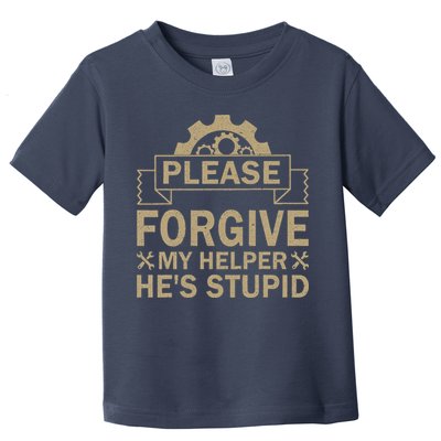 Please Forgive My Helper HeS Stupid Funny Saying Toddler T-Shirt