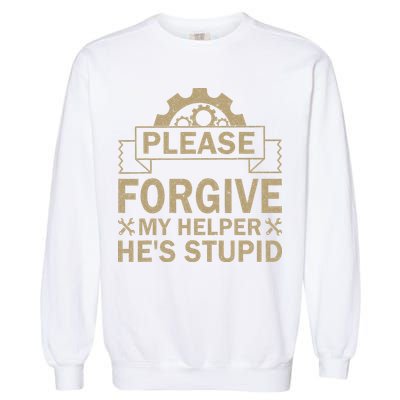 Please Forgive My Helper HeS Stupid Funny Saying Garment-Dyed Sweatshirt
