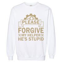 Please Forgive My Helper HeS Stupid Funny Saying Garment-Dyed Sweatshirt