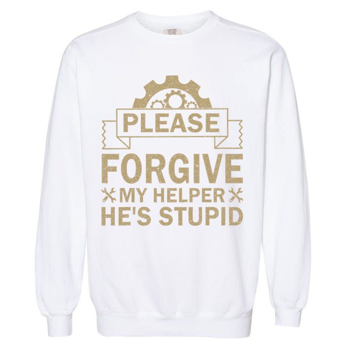 Please Forgive My Helper HeS Stupid Funny Saying Garment-Dyed Sweatshirt