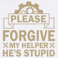 Please Forgive My Helper HeS Stupid Funny Saying Garment-Dyed Sweatshirt