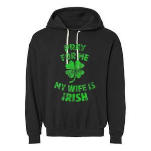 Pray For Me My Wife Is Irish St Patricks Day Ireland Husband Garment-Dyed Fleece Hoodie