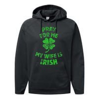 Pray For Me My Wife Is Irish St Patricks Day Ireland Husband Performance Fleece Hoodie