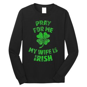 Pray For Me My Wife Is Irish St Patricks Day Ireland Husband Long Sleeve Shirt