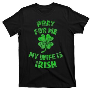 Pray For Me My Wife Is Irish St Patricks Day Ireland Husband T-Shirt