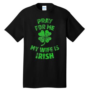 Pray For Me My Wife Is Irish St Patricks Day Ireland Husband Tall T-Shirt