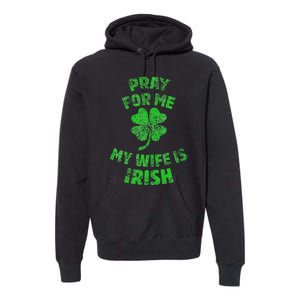 Pray For Me My Wife Is Irish St Patricks Day Ireland Husband Premium Hoodie