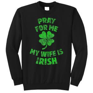 Pray For Me My Wife Is Irish St Patricks Day Ireland Husband Tall Sweatshirt