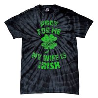 Pray For Me My Wife Is Irish St Patricks Day Ireland Husband Tie-Dye T-Shirt