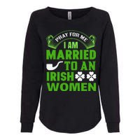 Pray For Me I Am Married To An Irish Women Womens California Wash Sweatshirt