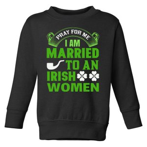 Pray For Me I Am Married To An Irish Women Toddler Sweatshirt