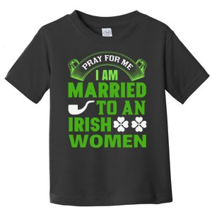 Pray For Me I Am Married To An Irish Women Toddler T-Shirt