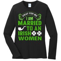 Pray For Me I Am Married To An Irish Women Ladies Long Sleeve Shirt